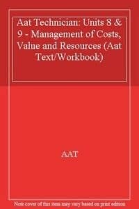 Aat Technician: Units 8 and 9 - Management of Costs, Value and Resources
