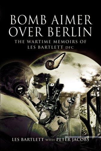 Bomb aimer over Berlin: the wartime memoirs of Les Bartlett