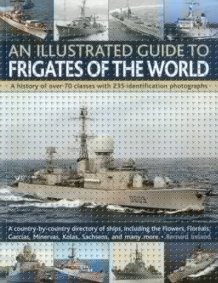 An Illustrated Guide To Frigates Of The World A History Of Over 70 Classes With 235 Identification Photographs
