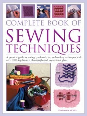 Sewing Techniques The Complete Stepbystep Handbook A Practical Guide To Sewing Patchwork And Embroidery With Howto Instruction Creative Projects And A Directory Of Stitches