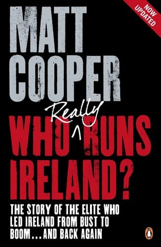 Who Really Runs Ireland? The Story of the Elite who Led Ireland from Bust to Boom ... and Back Again