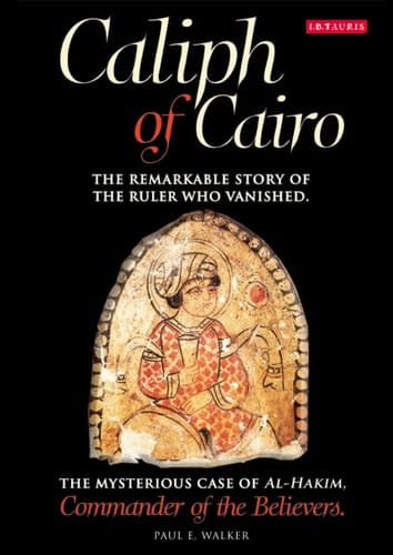 Caliph of Cairo: The Remarkable Story of the Ruler who Vanished - The Mysterious Case of Al-Hakim, Commander of the Believers