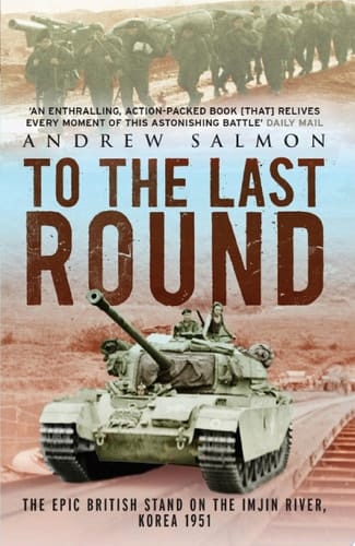 To The Last Round The Epic British Stand on the Imjin River, Korea 1951