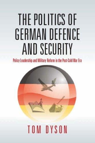 politics of German defense and security: policy leadership and military reform in the post-Cold war era