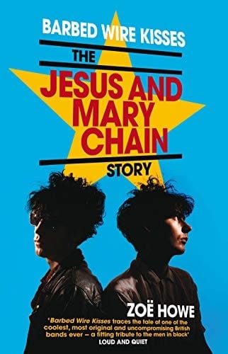 Barbed Wire Kisses The Jesus and Mary Chain Story