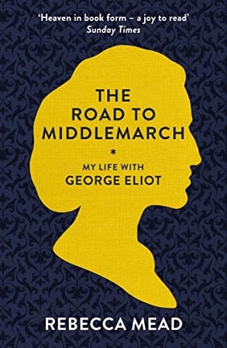 The Road to Middlemarch My Life with George Eliot