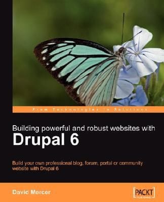 Building Powerful And Robust Websites With Drupal 6 Build Your Own Professional Blog Forum Portal Or Community Website With Drupal 6