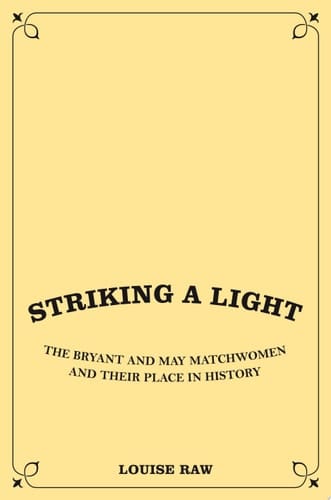 Striking a Light The Bryant and May Matchwomen and Their Place in Labour History