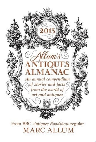 Allum's Antiques Almanac 2015 An Annual Compendium of Stories and Facts From the World of Art and Antiques