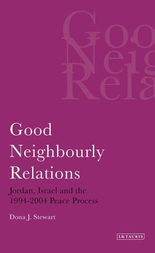 Good Neighbourly Relations Jordan, Israel and the 1994-2004 Peace Process