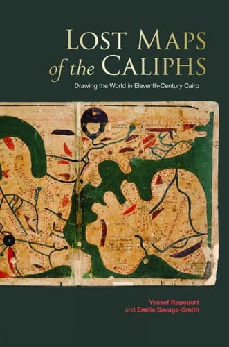 Lost Maps of the Caliphs Drawing the World in Eleventh-century Cairo