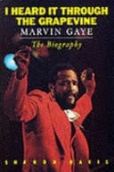 I Heard it Through the Grapevine Marvin Gaye : the Biography