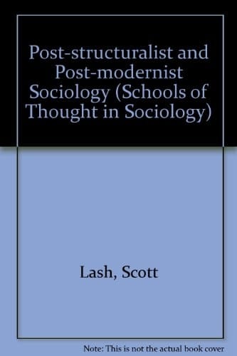Post-Structuralist and Post-Modernist Sociology (Schools of Thought in Sociology series, 9)