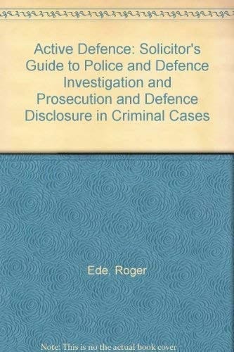 Active Defence A Solicitor's Guide to Police and Defence Investigation and Prosecution and Defence Disclosure in Criminal Cases