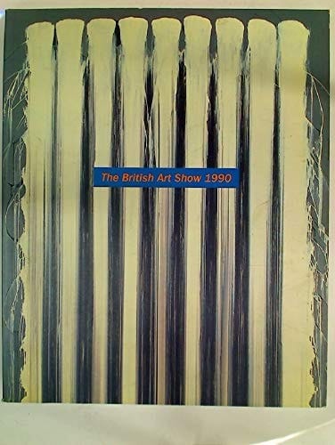 The British art show 1990 : a South Bank Centre exhibition, 24 January - 11 March, McLellan Galleries, Glasgow ... ; [Lea Andrews, Eric Bainbridge, Black Audio Collective ..., Julian Opie ...]