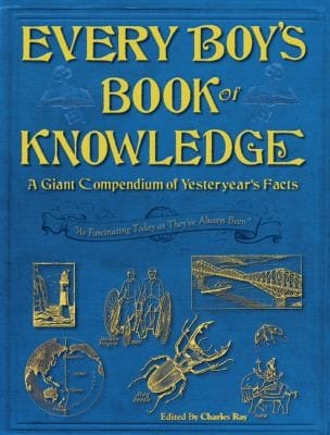 Every Boys Book Of Knowledge A Giant Compendium Of Yesteryears Facts
