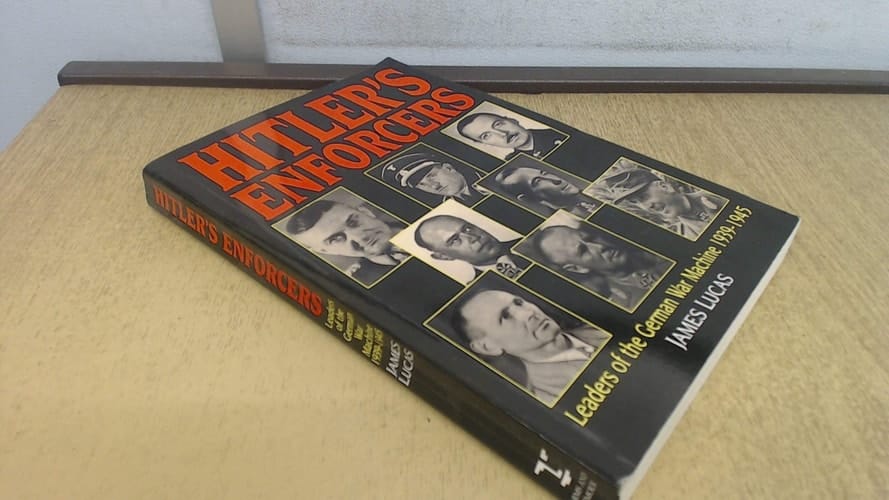 Hitler's Enforcers Leaders of the German War Machine, 1938-1945