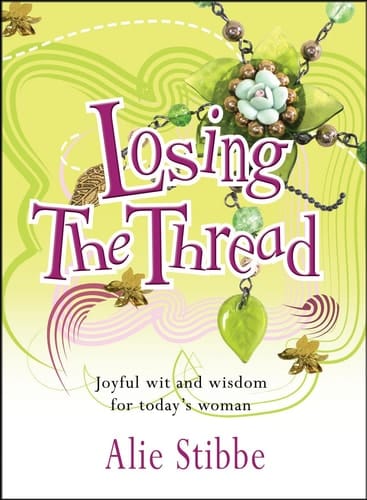 Losing the Thread Joyful Wit and Wisdom for Today's Woman