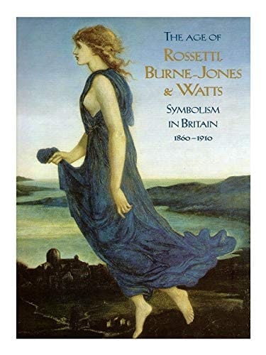The Age of Rossetti, Burne-Jones & Watts Symbolism in Britain 1860-1900