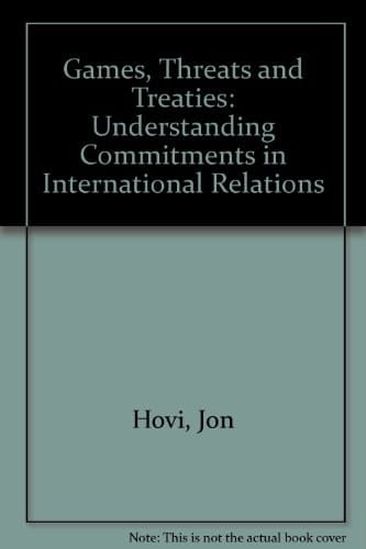 Games, Threats and Treaties: Understanding Commitments in International Relations