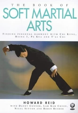 The Book of Soft Martial Arts : Finding Personal Harmony With Chi Kung, Hsing I, Pa Kua and T'Ai Chi