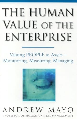 The Human Value of the Enterprise: Valuing People as Assets--Monitoring, Measuring, Managing