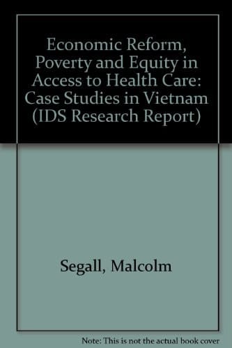 Economic Reform, Poverty and Equity in Access to Health Care: Case Studies in Vietnam (IDS Research Report)