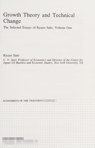Growth Theory and Technical Change: The Selected Essays of Ryuzo Sato (Economists of the Twentieth Century)