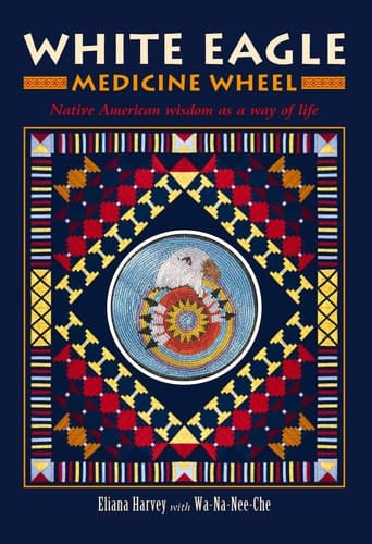 White Eagle Medicine Wheel Native American Wisdom as a Way of Life