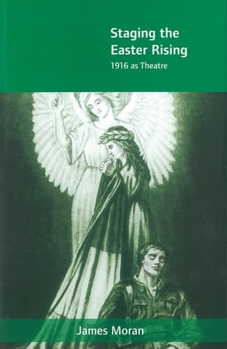 Staging the Easter Rising: 1916 as Theatre