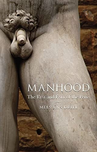 Manhood The Rise and Fall of the Penis