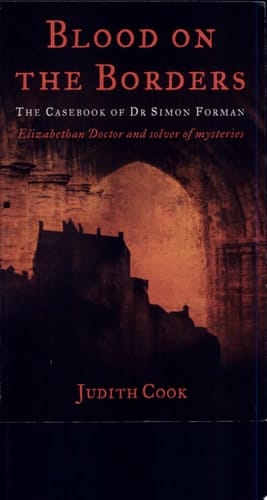 Blood on the Borders The Casebook of Dr. Simon Forman - Elizabethan Doctor and Solver of Mysteries