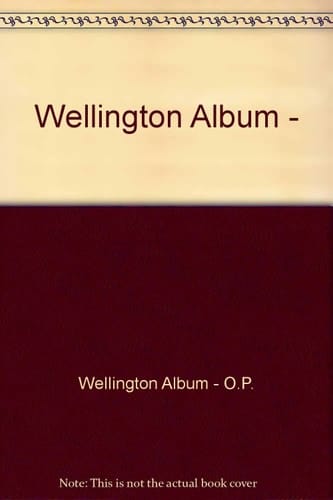 Wellington Album A Selection of Photographs from the Earliest of Times to the Present