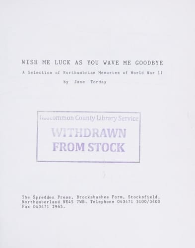 Wish Me Luck as You Wave Me Goodbye A Selection of Northumbrian Memories of World War II