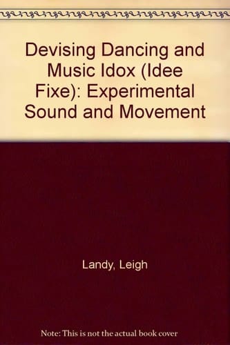 Devising Dance and Music Idée Fixe : Experimental Sound and Movement Theatre