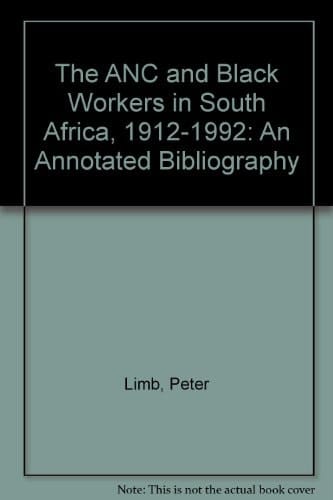 The ANC and Black Workers in South Africa, 1912-1992: An Annotated Bibliography