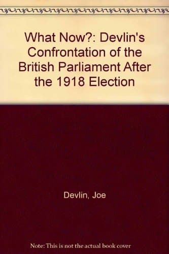 Joe Devlin What Now? : His Confrontation of the British Parliament After the 1918 Election