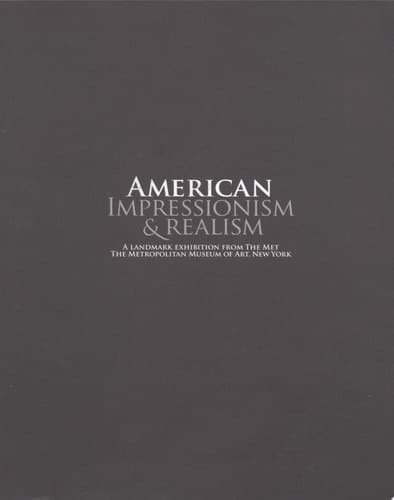 American Impressionism & Realism A Landmark Exhibition from the MET, the Metropolitan Museum of Art, New York
