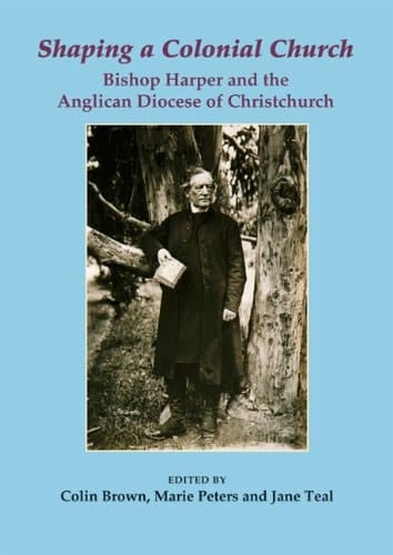 Shaping a Colonial Church: Bishop Harper and the Anglican Diocese of Christchurch