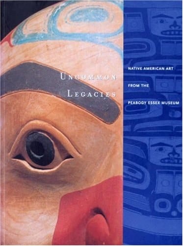 Uncommon Legacies Native American Art from the Peabody Essex Museum