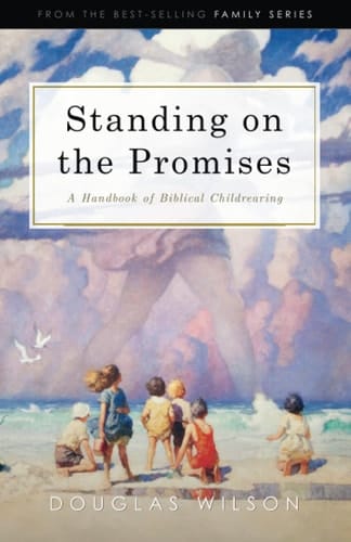 Standing on the Promises A Handbook of Biblical Childrearing
