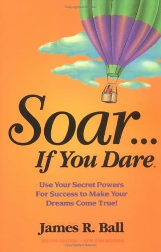 Soar... If You Dare And Use Your Secret Powers for Success to Make Your Dreams Come True