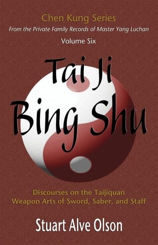 Tai Ji Bing Shu Discourses on the Taijiquan; Weapon Arts of Sword, Saber, and Staff