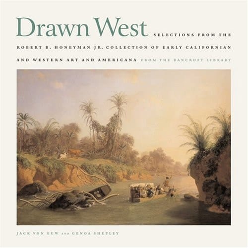 Drawn West Selections from the Robert B. Honeyman Jr. Collection of Early Californian and Western Art and Americana