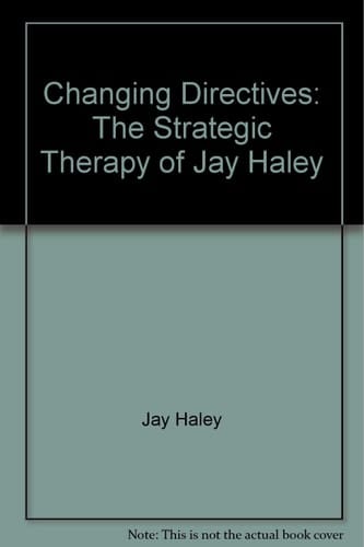 Changing Directives The Strategic Psychotherapy of Jay Haley