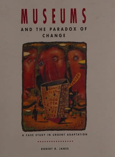 Museums and the Paradox of Change A Case Study in Urgent Adaptation
