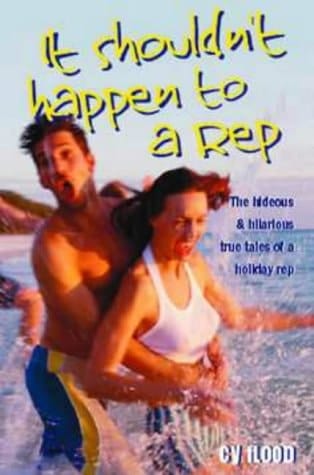 It Shouldn't Happen to a Rep The Hideous and Hilarious Tales of a Holiday Rep