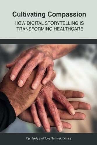 Cultivating Compassion How Digital Storytelling is Transforming Healthcare : a Celebration of Ten Years of the Patient Voices Programme