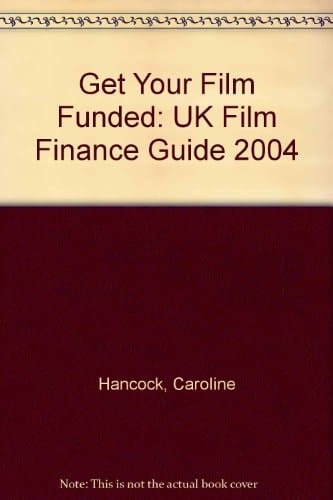 Get Your Film Funded UK Film Finance Guide 2004