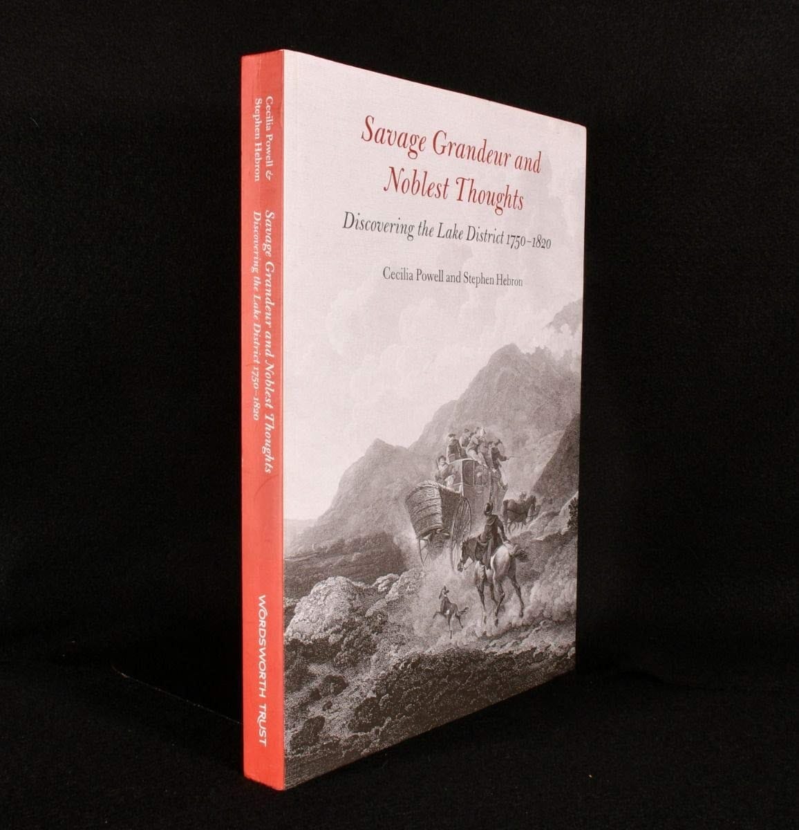Savage Grandeur and Noblest Thoughts: Exhibition Catalogue Published to Accompany Exhibition at Wordsworth Trust 1st July 2010 - 12th June 2011: Discovering the Lake District 1750 - 1820
